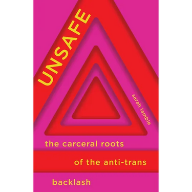 Unsafe: The Carceral Roots of the Anti-Trans Backlash