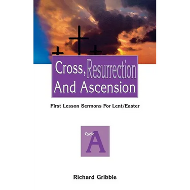 Cross, Resurrection, and Ascension: First Lesson Sermons for Lent/Easter: Cycle a