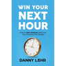Win Your Next Hour: How to Get Unstuck and Turn Your Dreams into Reality