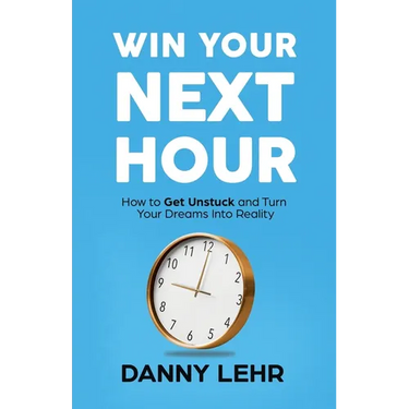 Win Your Next Hour: How to Get Unstuck and Turn Your Dreams into Reality