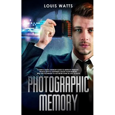 Photographic Memory: A Simple Eidetic Memory Guide to Improve Memory, Productivity, and Happiness. Boost Your Memory with This Technique to