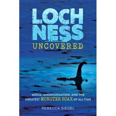 Loch Ness Uncovered: Media, Misinformation, and the Greatest Monster Hoax of All Time