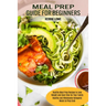 Meal Prep Guide for Beginners: Healthy Meal Prep Recipes to Lose Weight and Save Time for Your Family (Healthy and Wholesome Ketogenic Meals to Prep G