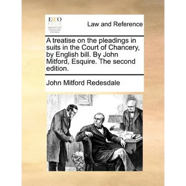 A treatise on the pleadings in suits in the Court of Chancery, by English bill. By John Mitford, Esquire. The second edition.