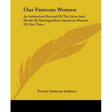 Our Famous Women: An Authorized Record Of The Lives And Deeds Of Distinguished American Women Of Our Time