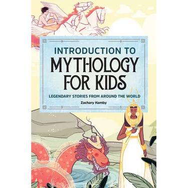 Introduction to Mythology for Kids: Legendary Stories from Around the World