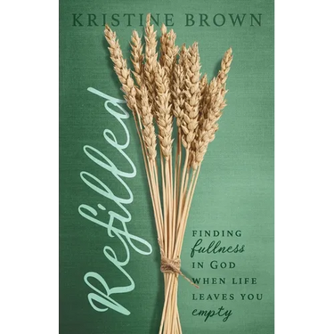 Refilled: Finding Fullness in God When Life Leaves You Empty