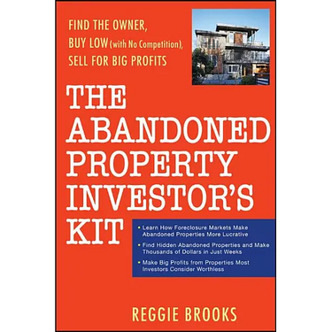 The Abandoned Property Investor's Kit: Find the Owner, Buy Low (with No Competition), Sell for Big Profits