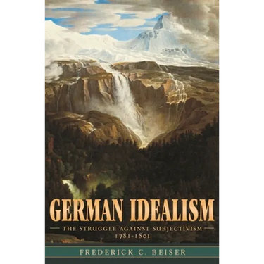 German Idealism: The Struggle Against Subjectivism, 1781-1801