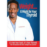 Weight? It Might Be Your Thyroid: It's Not Your Fault. It's Your Thyroid! the Permanent NO GUILT Weight Loss System