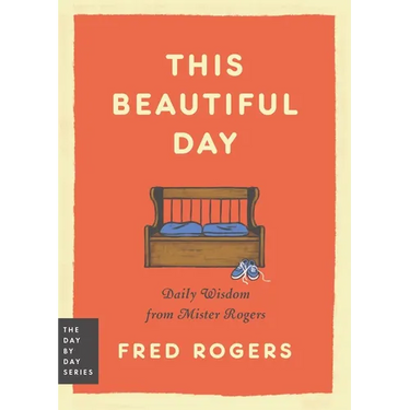 This Beautiful Day: Daily Wisdom from Mister Rogers