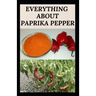 Everything about Paprika Pepper: Paprika Seasoning Pepper Spicies Recipes, Health Benefits and Other Uses