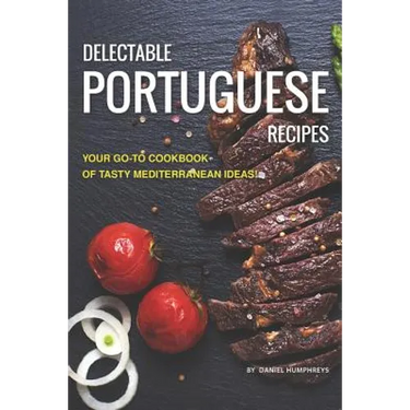 Delectable Portuguese Recipes: Your Go-To Cookbook of Tasty Mediterranean Ideas!