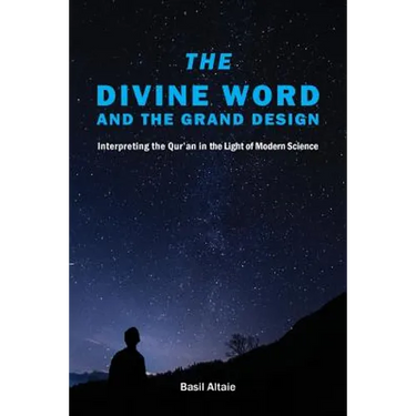 The Divine Word and The Grand Design: Interpreting the Qur'an in the Light of Modern Science