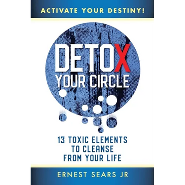 Detox Your Circle, Activate Your Destiny: 13 Toxic Elements to Cleanse from Your Life
