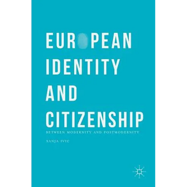 European Identity and Citizenship: Between Modernity and Postmodernity