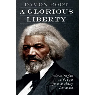 A Glorious Liberty: Frederick Douglass and the Fight for an Antislavery Constitution
