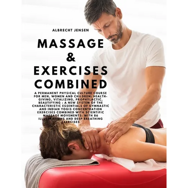 Massage & Exercises Combined - A permanent physical culture course for men, women and children: health-giving, vitalizing, prophylactic, beautifying: