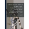 Essays on the Indian Penal Code. Published on the Occasion of the Centenary of the Indian Penal Code