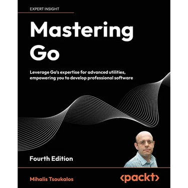 Mastering Go - Fourth Edition: Leverage Go's expertise for advanced utilities, empowering you to develop professional software