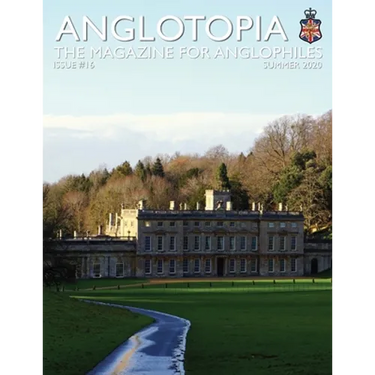 Anglotopia Print Magazine - Issue 16 - The Magazine for Anglophiles