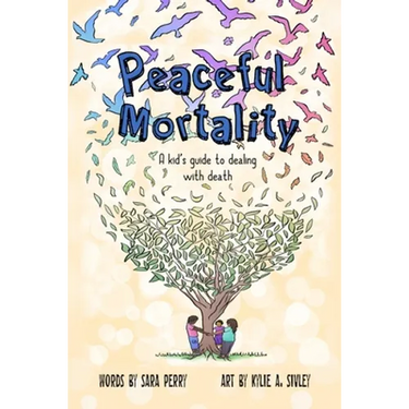 Peaceful Mortality: A kid's guide to dealing with death