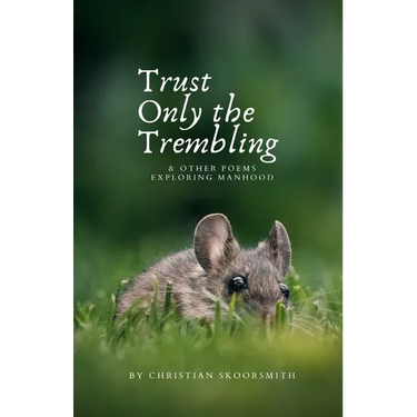 Trust Only the Trembling: & Other Poems Exploring Manhood