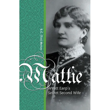 Mattie: Wyatt Earp's Secret Second Wife