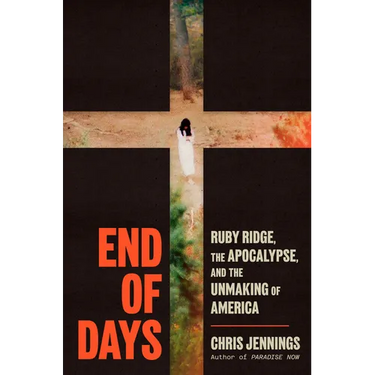 End of Days: Ruby Ridge, the Apocalypse, and the Unmaking of America