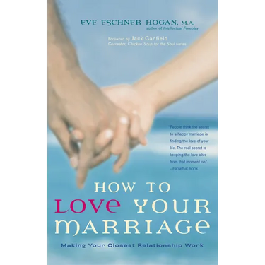 How to Love Your Marriage: Making Your Closest Relationship Work