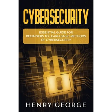 Cybersecurity: Essential Guide for Beginners to Learn Basic Methods of Cybersecurity