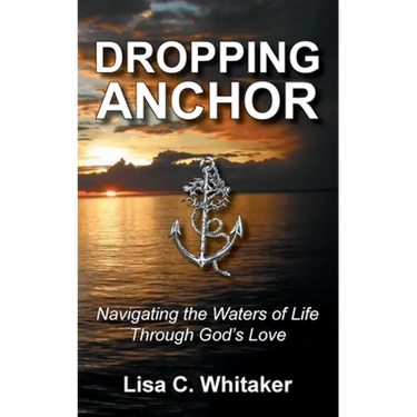 Dropping Anchor: Navigating the Waters of Life Through God's Love