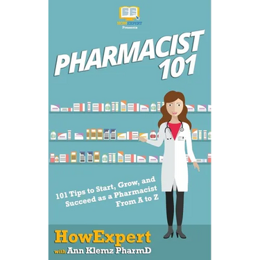 Pharmacist 101: 101 Tips to Start, Grow, and Succeed as a Pharmacist From A to Z
