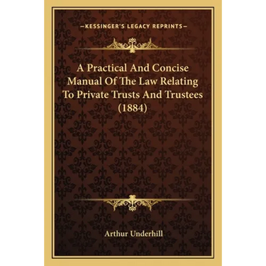 A Practical And Concise Manual Of The Law Relating To Private Trusts And Trustees (1884)
