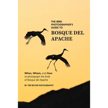 The Bird Photographer's Guide To Bosque del Apache: When, Where, and How to Photograph the Birds of Bosque del Apache