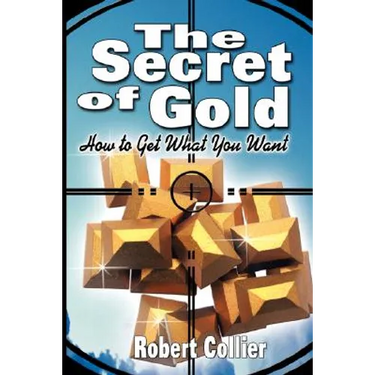 The Secret of Gold: How to Get What You Want (the author of The Secret of the Ages)