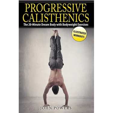Progressive Calisthenics: The 20-Minute Dream Body with Bodyweight Exercises