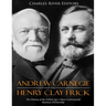 Andrew Carnegie and Henry Clay Frick: The History of the Gilded Age's Most Controversial Business Partnership