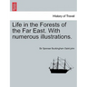 Life in the Forests of the Far East. with Numerous Illustrations. Vol. I