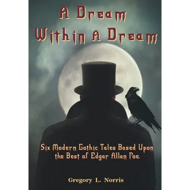 A Dream Within A Dream: 6 Modern Gothic Tales Based Upon The Best of Edgar Allan Poe
