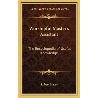 Worshipful Master's Assistant: The Encyclopedia of Useful Knowledge