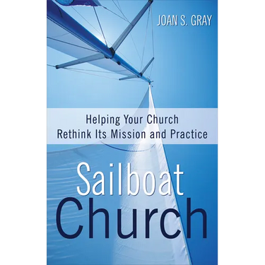 Sailboat Church: Helping Your Church Rethink Its Mission and Practice