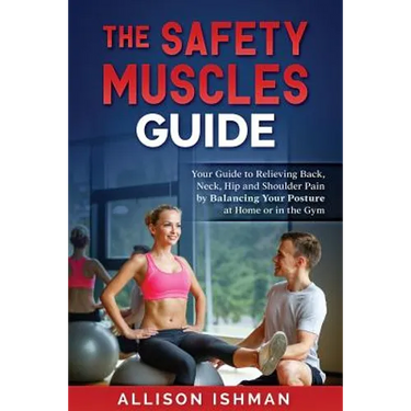 The Safety Muscles Guide: Guide to Relieving Back, Neck, Hip and Shoulder Pain by Balancing Your Posture at Home or in the Gym