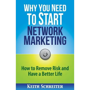 Why You Need to Start Network Marketing: How to Remove Risk and Have a Better Life