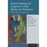 Decision-Making and Judgment in Child Welfare and Protection: Theory, Research, and Practice
