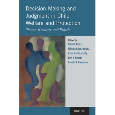 Decision-Making and Judgment in Child Welfare and Protection: Theory, Research, and Practice