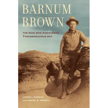 Barnum Brown: The Man Who Discovered Tyrannosaurus Rex