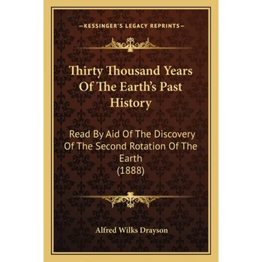 Thirty Thousand Years Of The Earth's Past History: Read By Aid Of The Discovery Of The Second Rotation Of The Earth (1888)
