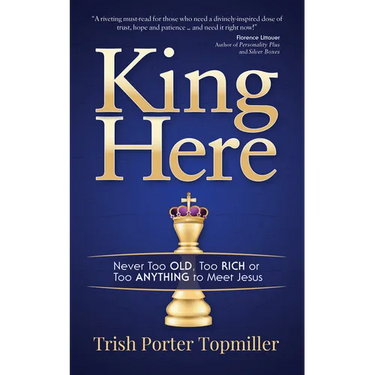 King Here: Never Too Old, Too Rich or Too Anything to Meet Jesus
