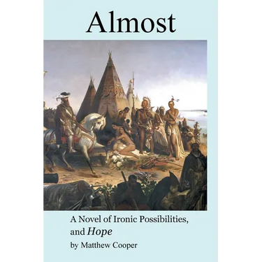 Almost: A Novel of Ironic Possibilities, and Hope